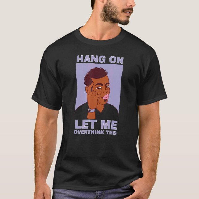 T-shirt Mens Hang on let me overthink this quote guy (Devant)