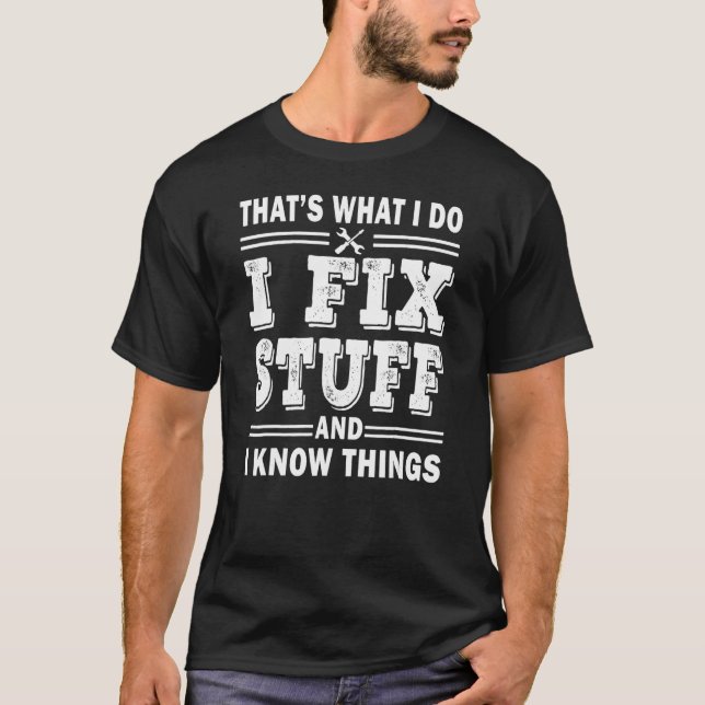 T-shirt Mens I Fix Stuff And I Know Things  Mechanic Fathe (Devant)