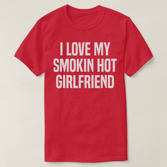 T-shirt Mens I Love My Smokin Hot Girlfriend Cadeau Valent (Design devant)