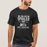 T-shirt Mens I'm Not Spoiled My Wife Loves Me Funny Wife B<br><div class="desc">Great Shirt for stocking stuffer,  Christmas,  friends family reunion,  mother's day,  father's day,  friendship day,  papa's birthday</div>