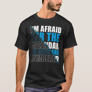 T-shirt Mens J'ai peur pour le calendrier Ses jours sont n