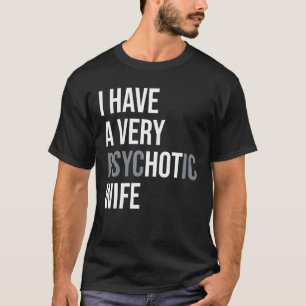 T-shirt Mens J'Ai Une Femme Très Psychotique Blague Tee Hu