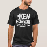 T-shirt Mens Ken Can't Fix It We Are Screwed Funny<br><div class="desc">Do you know a cool Ken ? Let them know with this custom Ken name design. Personalized product for boy,  boyfriend,  father,  grandfather ou your friend. Ken name personalized product,  perfect for birthday party,  thanksgiving,  graduation et Christmas.</div>