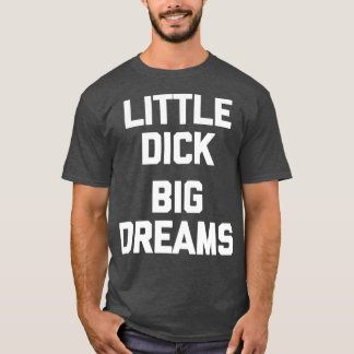 T-shirt Mens Little Dick Big Dreams drôle dire pour les ho