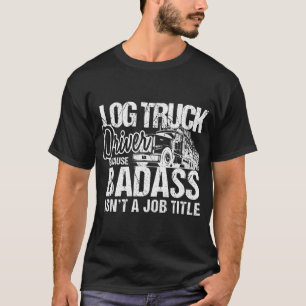 T-shirt Mens Log Truck Drivers Badass Logging Truckers Tee