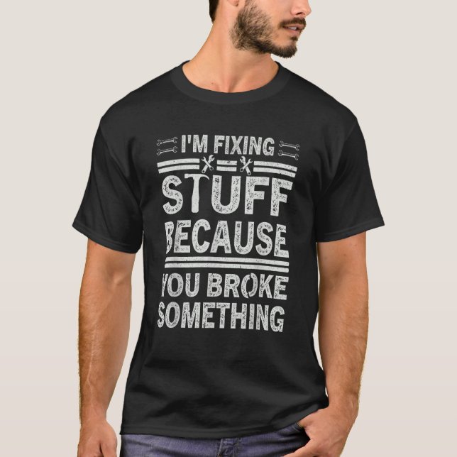 T-shirt Mens  Mechanic I'm Fixing Stuff Because You Broke  (Devant)