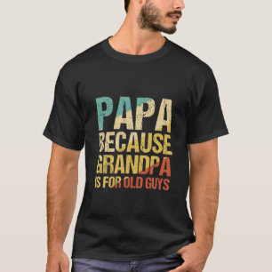 T-shirt Mens Papa Because Grandpa Is For Old Guys Funny Da