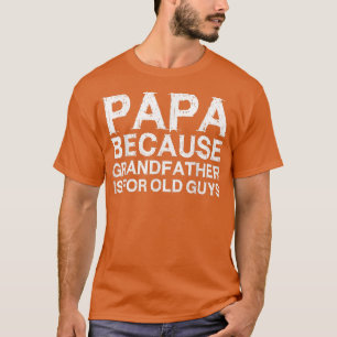 T-shirt Mens Papa Parce Que Grand-Père Est Pour Les Vieux 