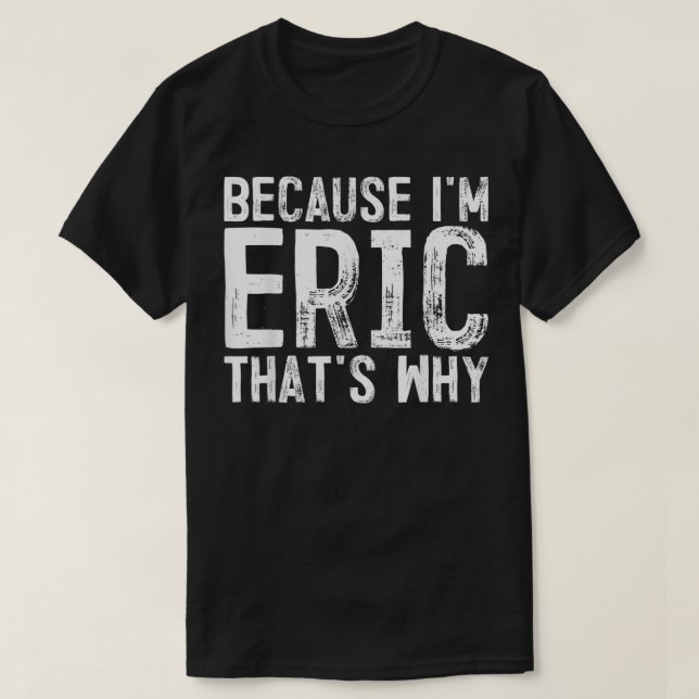 T-shirt Mens Parce que je suis Eric C'est pourquoi, Nom (Design devant)