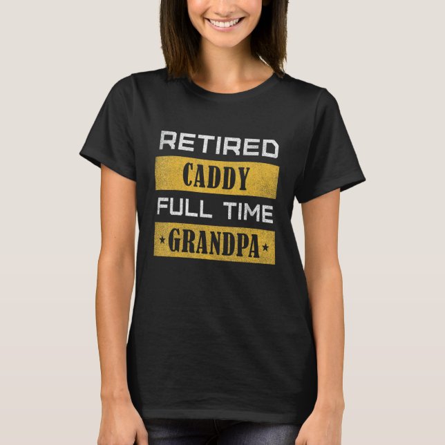 T-shirt Mens Retired Caddy Full Time Grandpa Retirement (Devant)