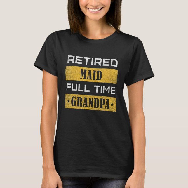 T-shirt Mens Retired Maid Full Time Grandpa Retirement (Devant)