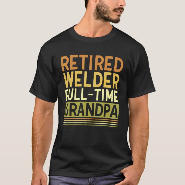 T-shirt Mens Retired Welder Full time Grandpa Tig Mig Weld (Devant)