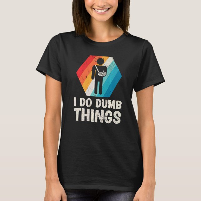 T-shirt Mens Retro I Do Dumb Things Broken Arm Fractionnem (Devant)