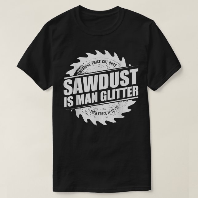 T-shirt Mens Sawdust Is Man Glitter Woodworking Carpenter  (Design devant)