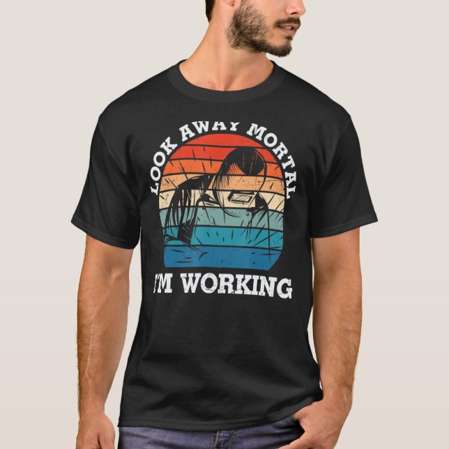 T-shirt Mens Welder Look Away.Mortal I'm Working Funny Wel (Devant)