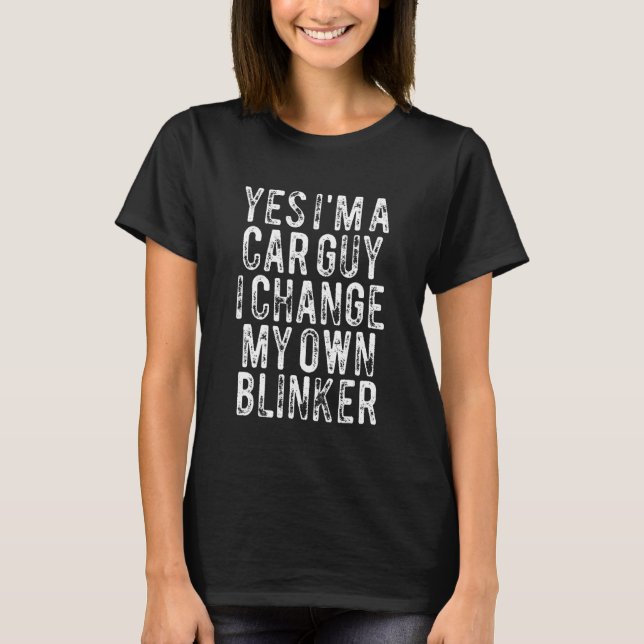 T-shirt Mens Yes I'm a Car Guy I Change My Own Blinker (Devant)
