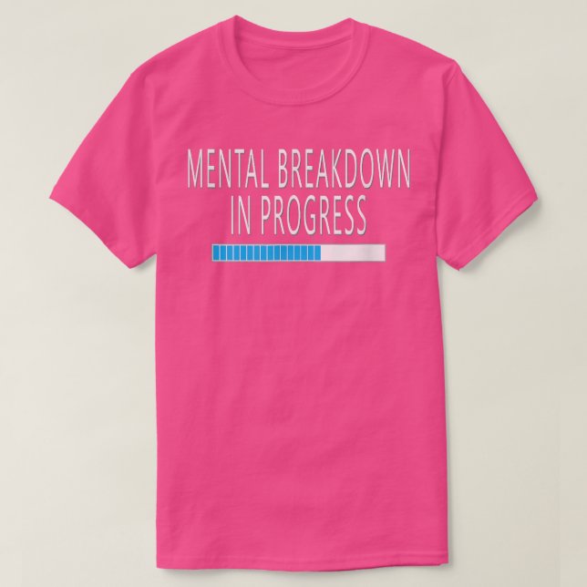 T-shirt Mental Breakdown in Progress Funny Sarcastic  (Design devant)
