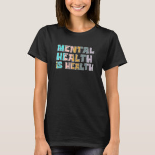 T-shirt Mental Health Is Health Raise Advocate Awareness T