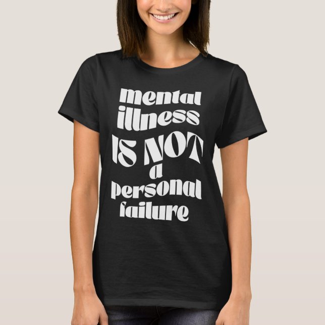 T-shirt Mental Illness Is Not a Personal Failure Graphic T (Devant)