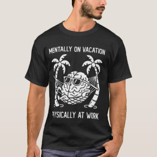 T-shirt Mentalement en vacances physiquement au travail Hu