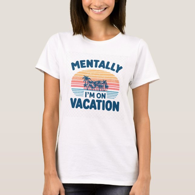 T-shirt Mentalement je suis en vacances (Devant)