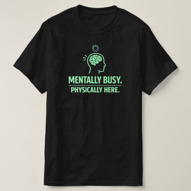 T-shirt Mentally Busy Physically Here Funny Work Life (Design devant)