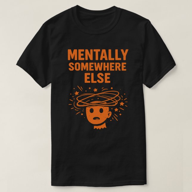 T-shirt Mentally Somewhere Else Unisex Funny (Design devant)