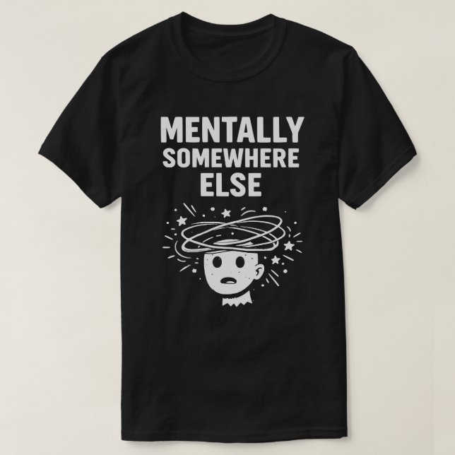 T-shirt Mentally Somewhere Else Unisex Funny (Design devant)