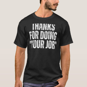 T-shirt MERCI D'AVOIR FAIT VOTRE TRAVAIL Faire le travail