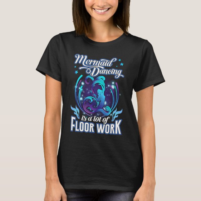 T-shirt Mermaid Dancing Is A Lot Of Floor Work Funny Merma (Devant)