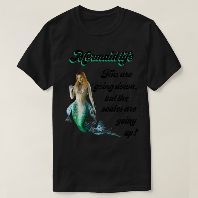 T-shirt Mermaid Life Fins are going down Scales are going  (Design devant)