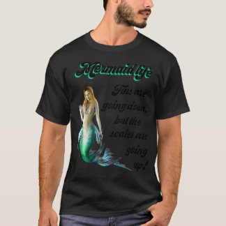 T-shirt Mermaid Life Fins are going down Scales are going 