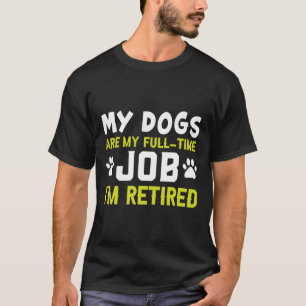 T-shirt Mes chiens sont mon emploi à temps plein Je suis r