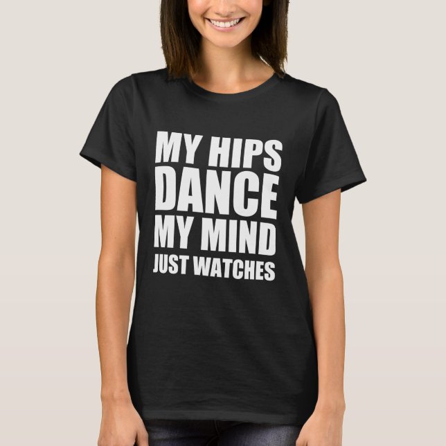 T-shirt Mes hanches dansent mon esprit juste montres (Devant)