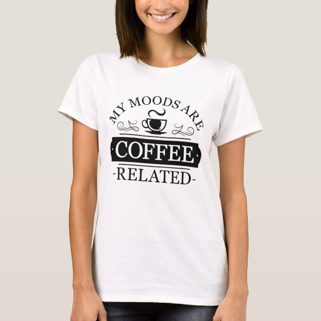 T-shirt Mes humeurs sont liées au café (Devant)