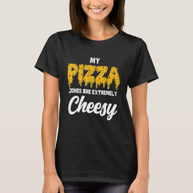 T-shirt Mes Plaisanteries De Pizza Sont Extrêmement Cheesy (Devant)