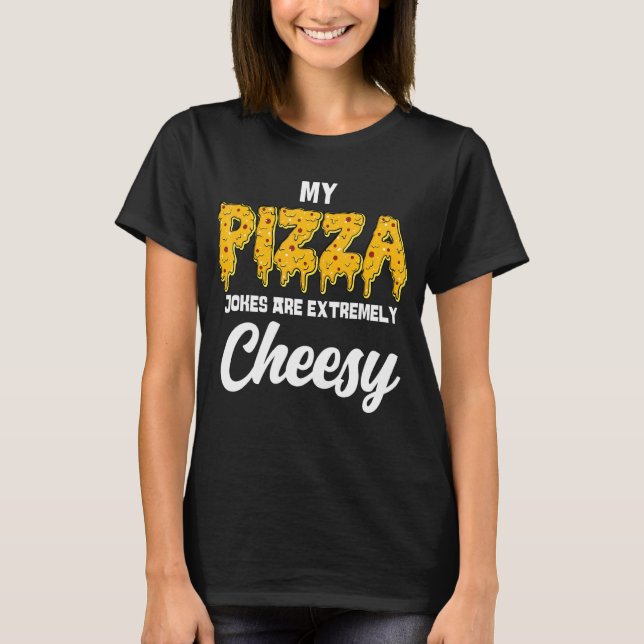 T-shirt Mes Plaisanteries De Pizza Sont Extrêmement Cheesy (Devant)