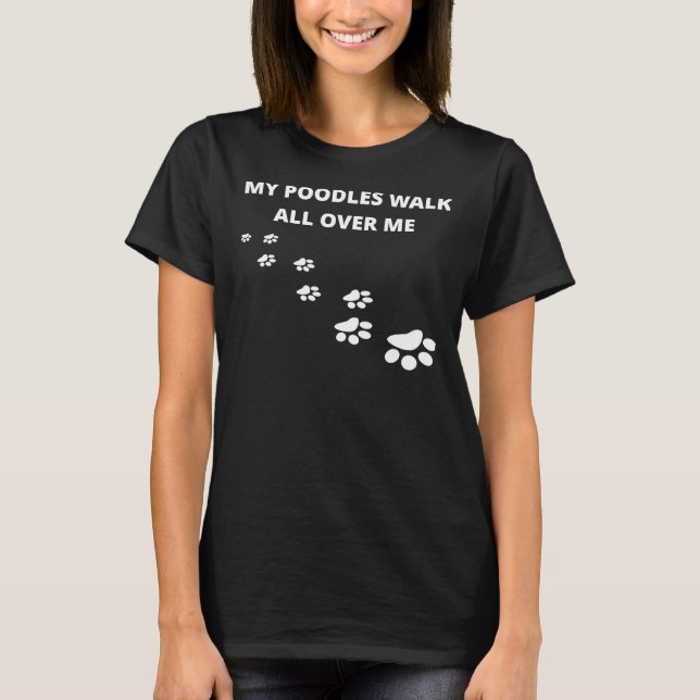 T-shirt Mes Poodles Marchent Sur Moi (Devant)