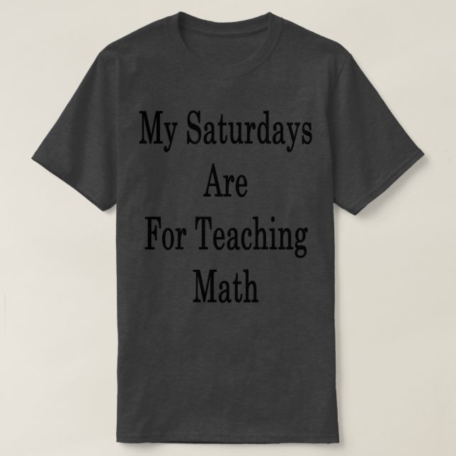 T-shirt Mes Samedi Sont Pour L'Enseignement Des Maths (Design devant)