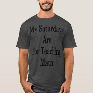 T-shirt Mes Samedi Sont Pour L'Enseignement Des Maths