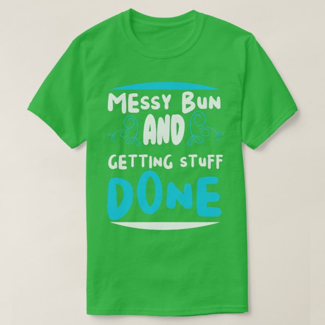 T-shirt Messy bun and getting stuff done  (Design devant)