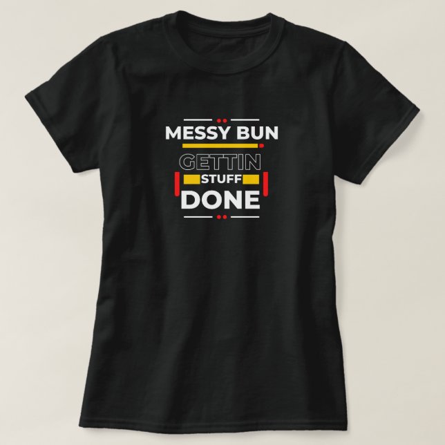 T-shirt "Messy Bun Gettin' Stuff Done" Funny Graphic Tee (Design devant)