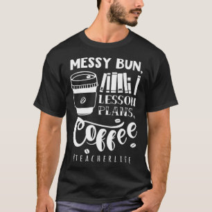 T-shirt Messy Bun Plans de leçon Café Enseignant Vie Sarca
