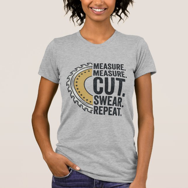 T-shirt Mesure Mesure Couper Jurer Répéter Lame de Scie Ch (Devant)