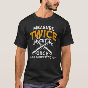 T-shirt Mesurer Deux Fois Coupé Une Fois Puis Le Forcer À