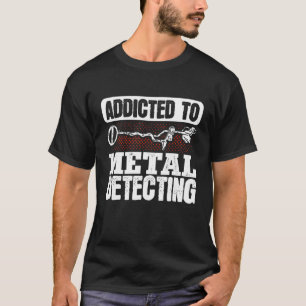 T-shirt Metal Detectorist Detectoring Addicted Metal Detec