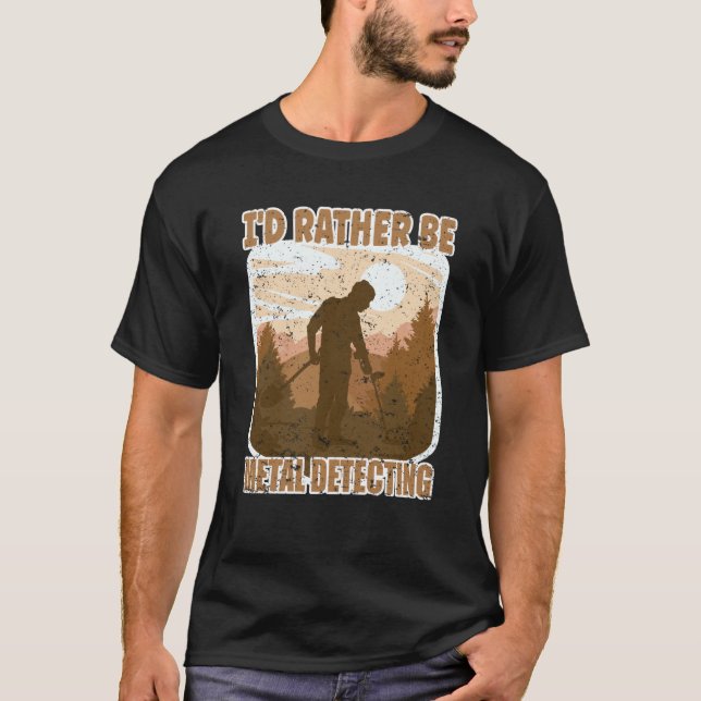 T-shirt Metal Detectorist I'd Rather Be Metal Detecting (Devant)