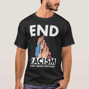 T-shirt Mettre fin au racisme par tous les moyens nécessa