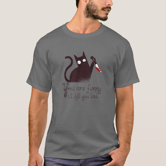 T-shirt Meurtre Chat : Vous êtes drôle - Je vous tuerai De (Devant)