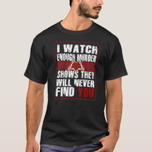 T-shirt Meurtre montre qu'ils ne vous retrouveront jamais